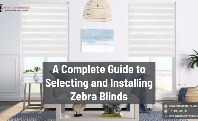 A Complete Guide to Selecting and Installing Zebra Blinds