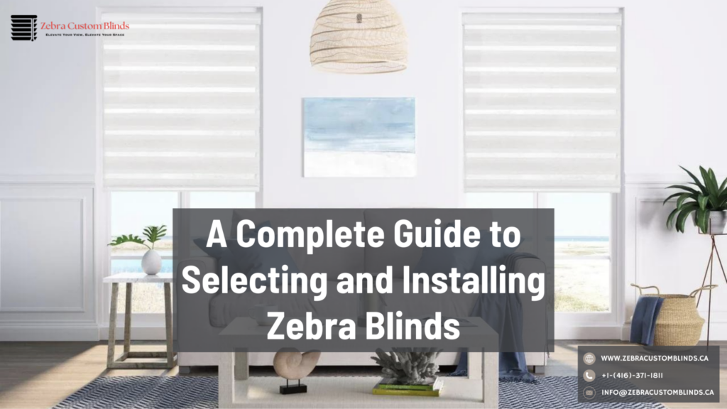 A Complete Guide to Selecting and Installing Zebra Blinds